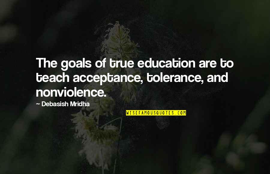 Acceptance And Tolerance Quotes By Debasish Mridha: The goals of true education are to teach