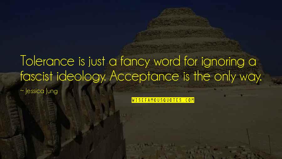 Acceptance And Tolerance Quotes By Jessica Jung: Tolerance is just a fancy word for ignoring