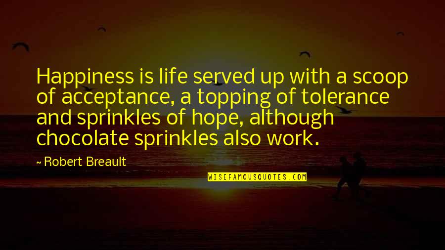 Acceptance And Tolerance Quotes By Robert Breault: Happiness is life served up with a scoop