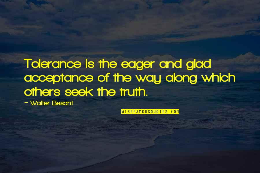 Acceptance And Tolerance Quotes By Walter Besant: Tolerance is the eager and glad acceptance of