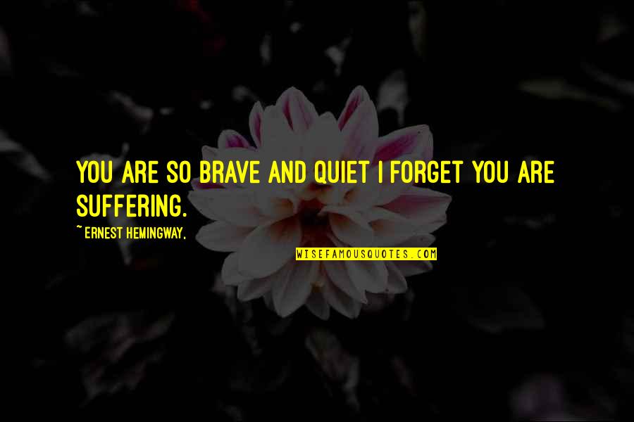 Acceptance Autism Quotes By Ernest Hemingway,: You are so brave and quiet I forget