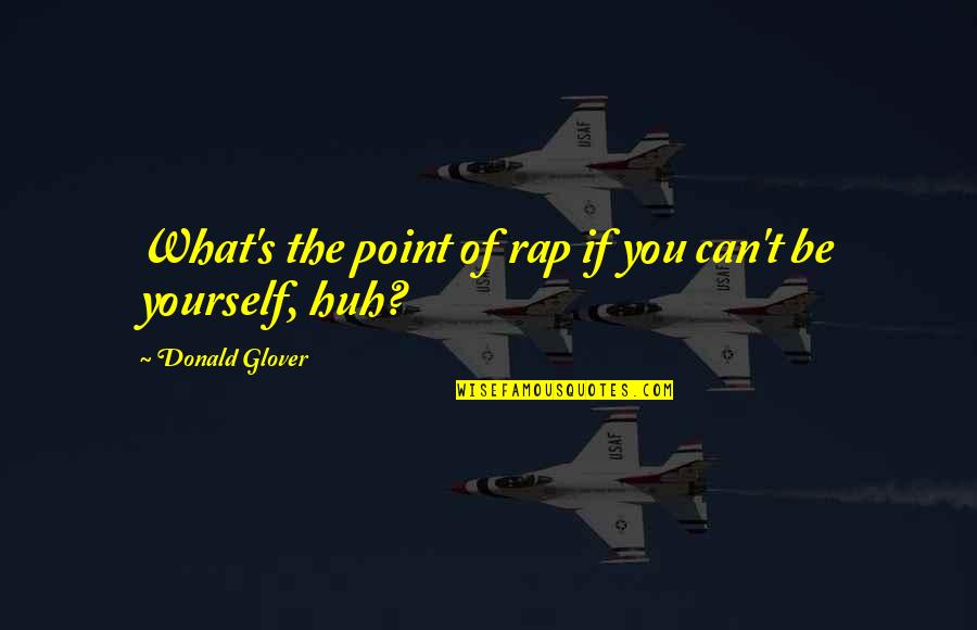 Acceptance Buddhism Quotes By Donald Glover: What's the point of rap if you can't Acceptance Buddhism Quotes By Donald Glover: What's the point of rap if you can't