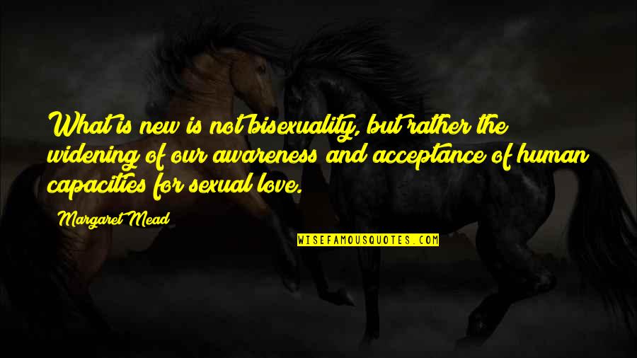 Acceptance For Love Quotes By Margaret Mead: What is new is not bisexuality, but rather Acceptance For Love Quotes By Margaret Mead: What is new is not bisexuality, but rather
