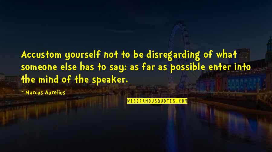 Acceptance From Others Quotes By Marcus Aurelius: Accustom yourself not to be disregarding of what