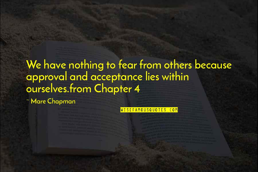 Acceptance From Others Quotes By Mare Chapman: We have nothing to fear from others because