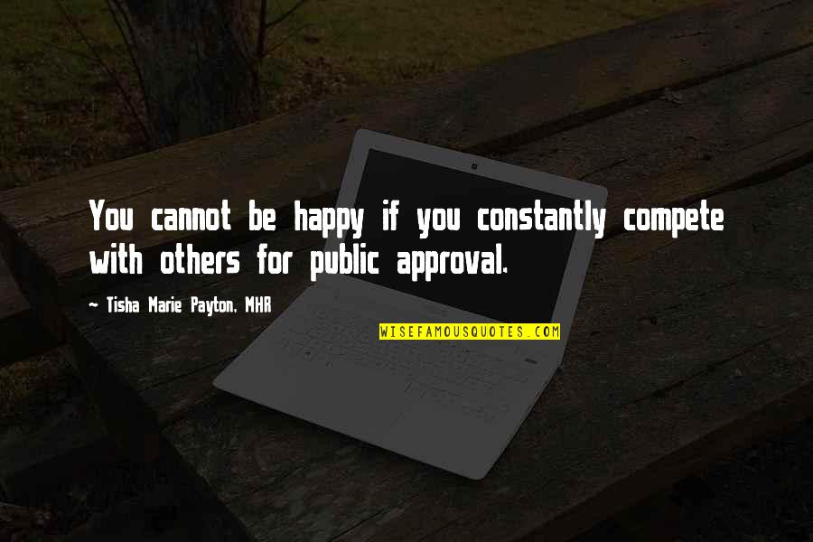 Acceptance From Others Quotes By Tisha Marie Payton, MHR: You cannot be happy if you constantly compete