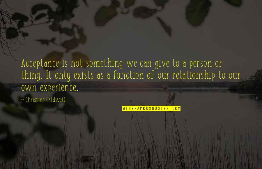 Acceptance In A Relationship Quotes By Christine Caldwell: Acceptance is not something we can give to