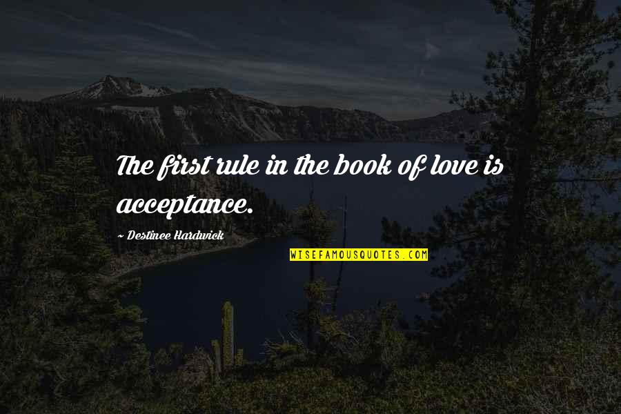 Acceptance In A Relationship Quotes By Destinee Hardwick: The first rule in the book of love