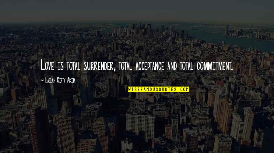 Acceptance In A Relationship Quotes By Lailah Gifty Akita: Love is total surrender, total acceptance and total