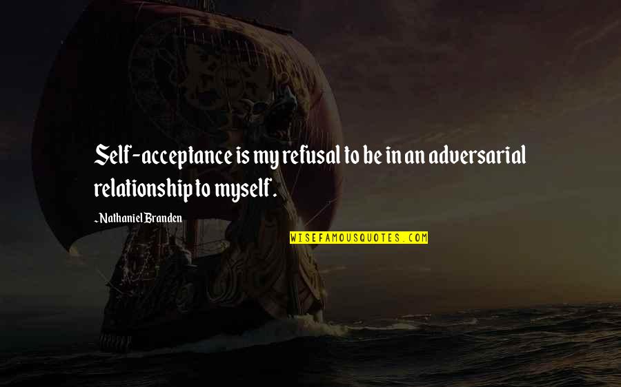 Acceptance In A Relationship Quotes By Nathaniel Branden: Self-acceptance is my refusal to be in an