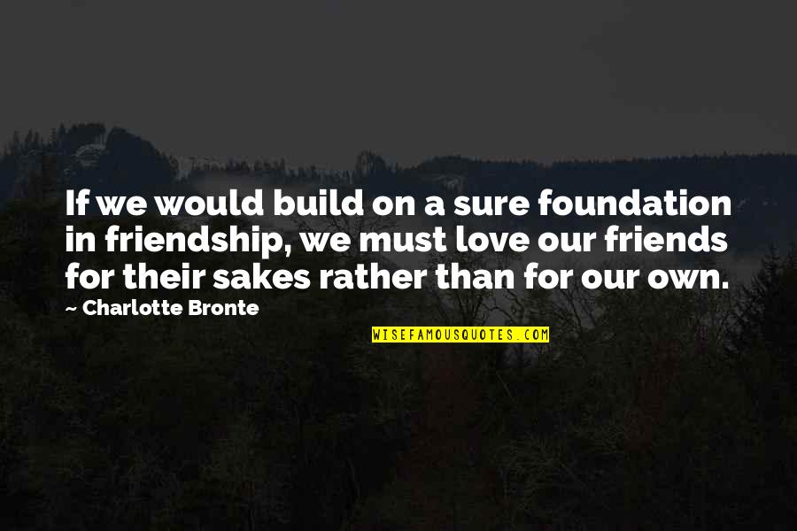 Acceptance In Love Quotes By Charlotte Bronte: If we would build on a sure foundation