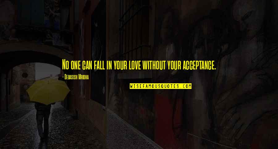 Acceptance In Love Quotes By Debasish Mridha: No one can fall in your love without