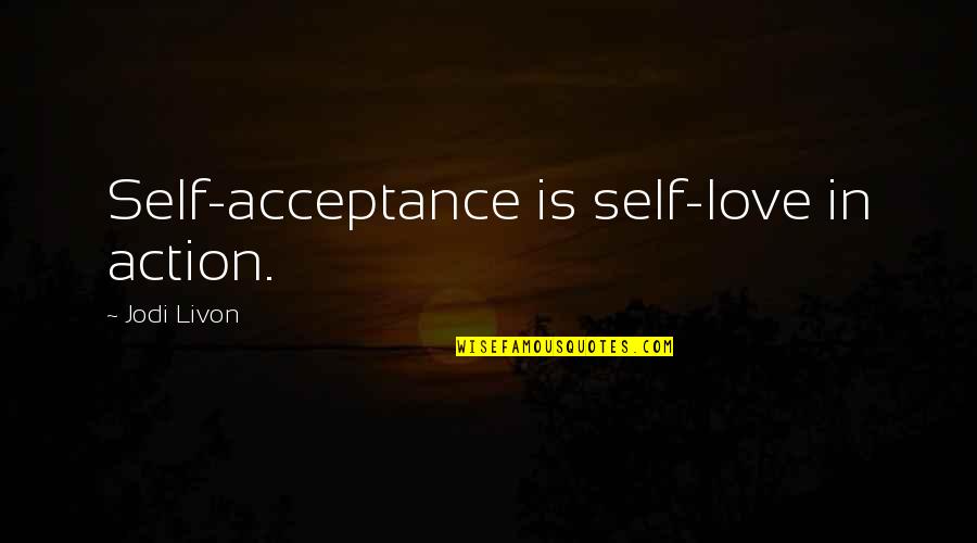 Acceptance In Love Quotes By Jodi Livon: Self-acceptance is self-love in action. Acceptance In Love Quotes By Jodi Livon: Self-acceptance is self-love in action.