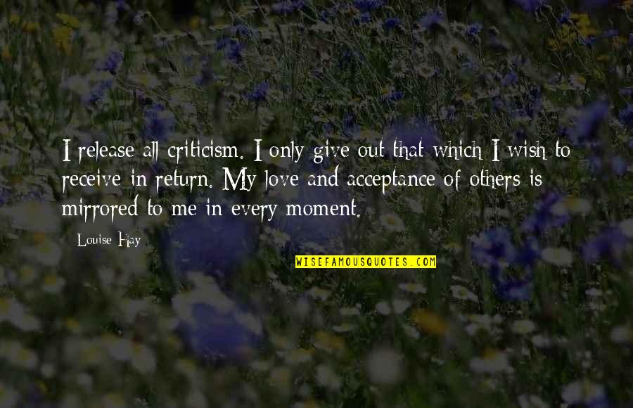 Acceptance In Love Quotes By Louise Hay: I release all criticism. I only give out