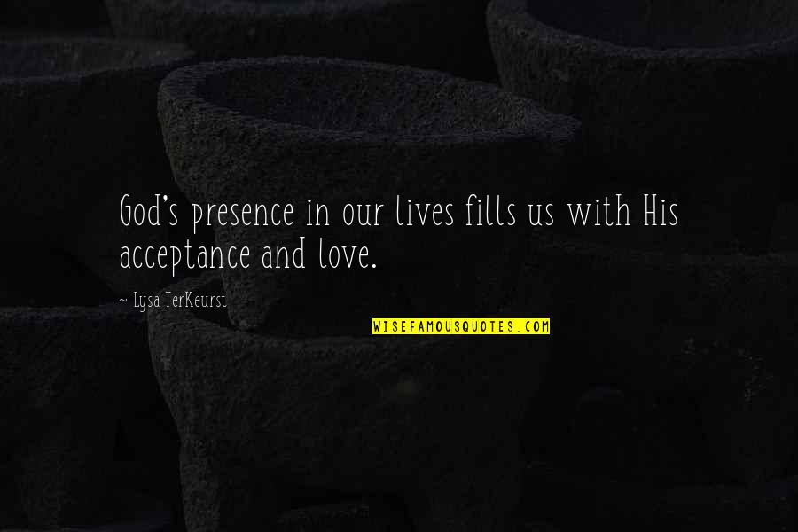 Acceptance In Love Quotes By Lysa TerKeurst: God's presence in our lives fills us with