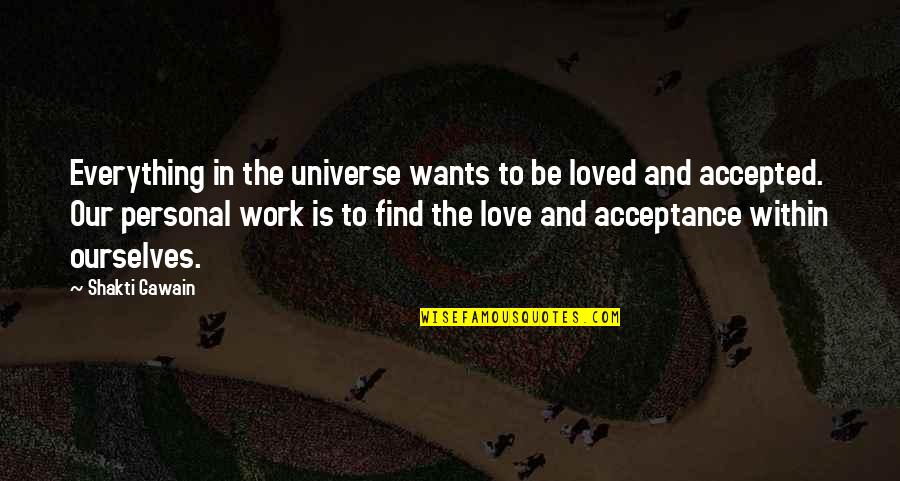 Acceptance In Love Quotes By Shakti Gawain: Everything in the universe wants to be loved
