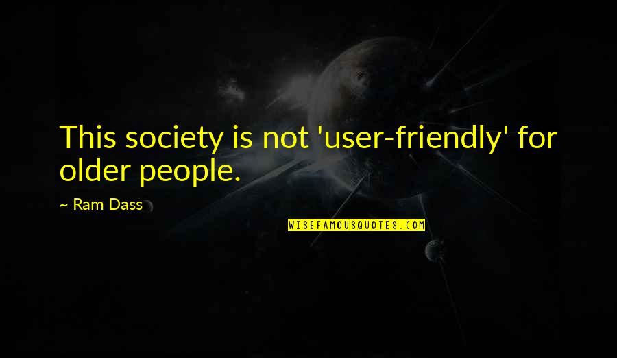 Acceptance In Society Quotes By Ram Dass: This society is not 'user-friendly' for older people.