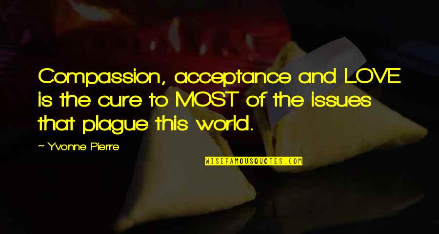Acceptance In Society Quotes By Yvonne Pierre: Compassion, acceptance and LOVE is the cure to