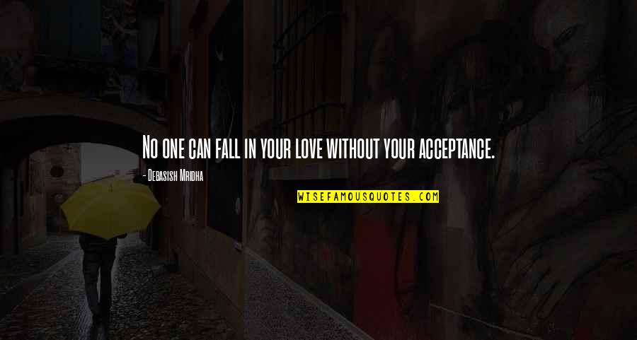 Acceptance Inspirational Quotes By Debasish Mridha: No one can fall in your love without