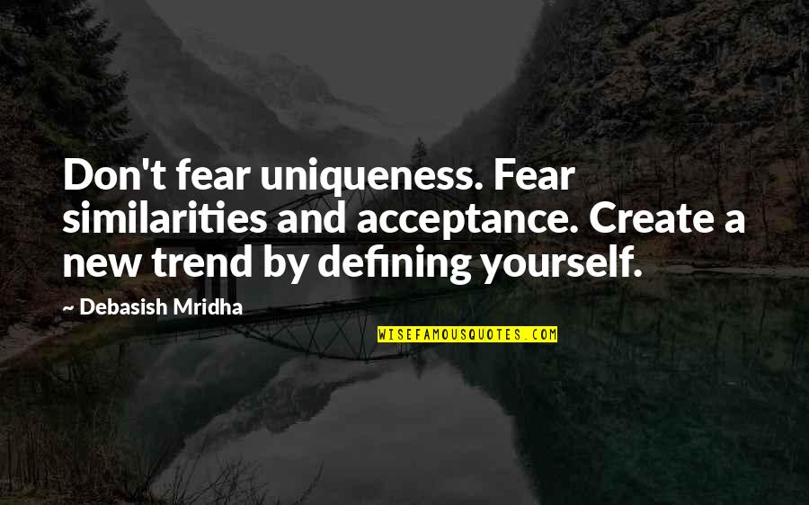 Acceptance Inspirational Quotes By Debasish Mridha: Don't fear uniqueness. Fear similarities and acceptance. Create