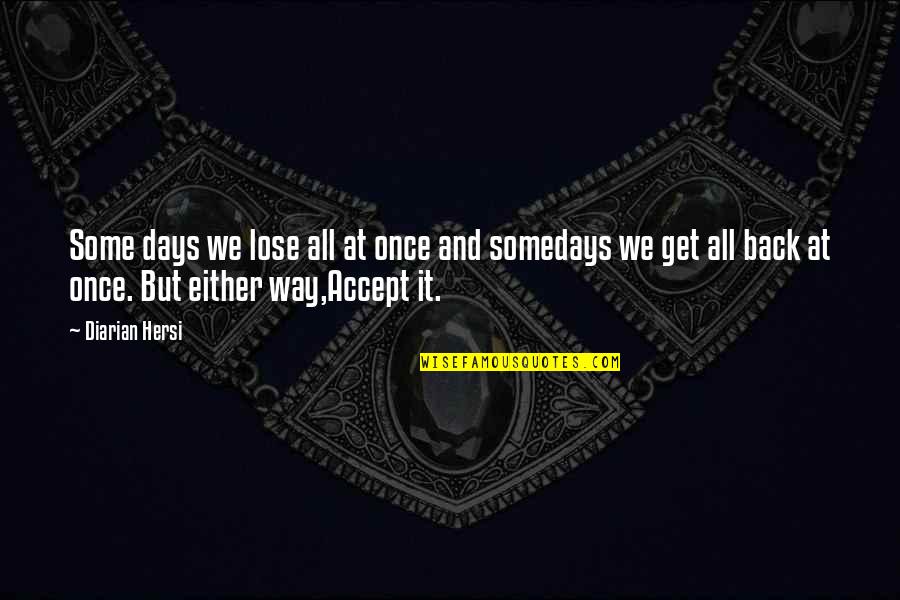 Acceptance Inspirational Quotes By Diarian Hersi: Some days we lose all at once and