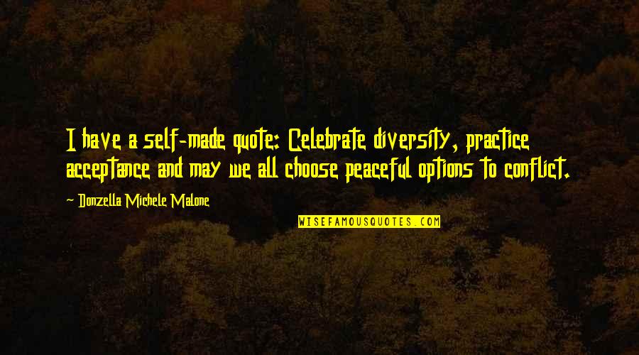 Acceptance Inspirational Quotes By Donzella Michele Malone: I have a self-made quote: Celebrate diversity, practice