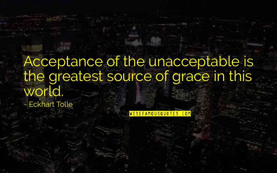 Acceptance Inspirational Quotes By Eckhart Tolle: Acceptance of the unacceptable is the greatest source