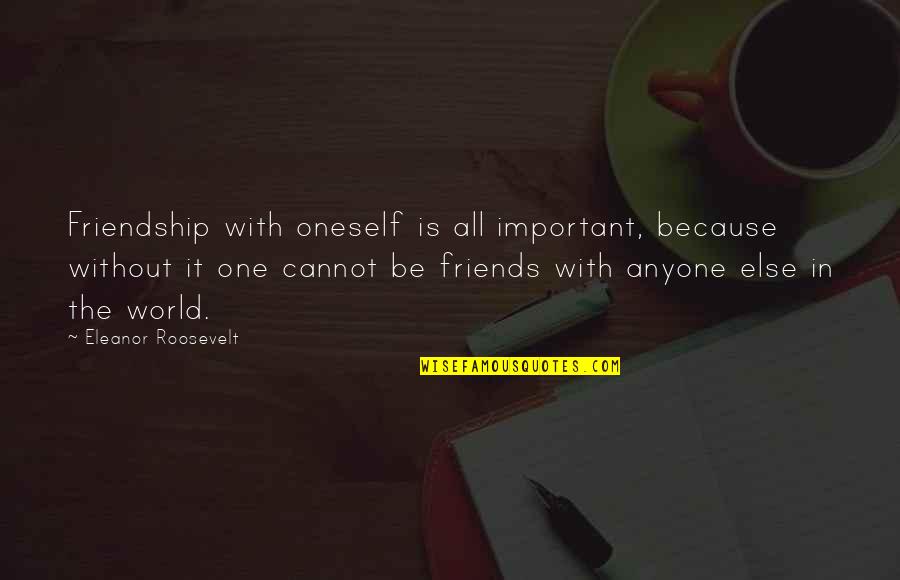 Acceptance Inspirational Quotes By Eleanor Roosevelt: Friendship with oneself is all important, because without