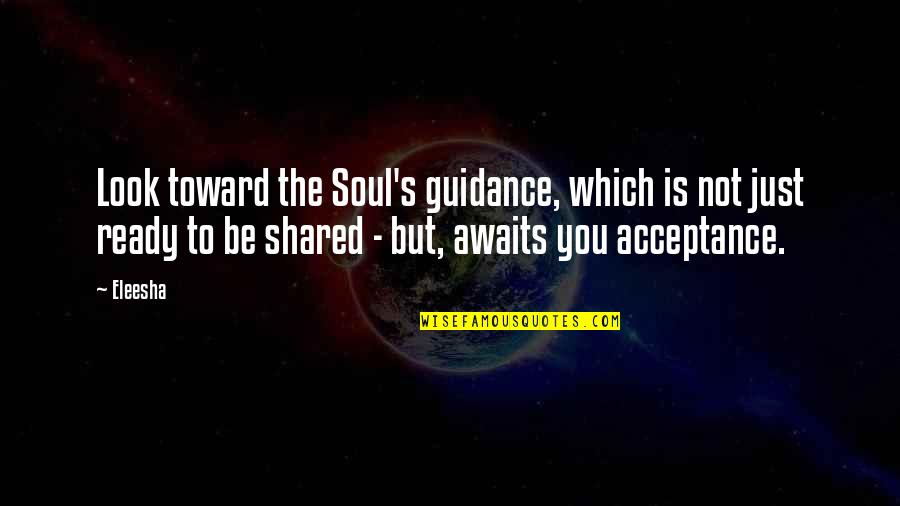 Acceptance Inspirational Quotes By Eleesha: Look toward the Soul's guidance, which is not