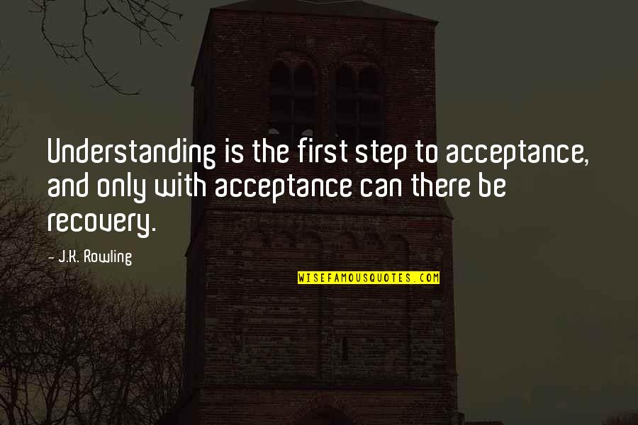 Acceptance Inspirational Quotes By J.K. Rowling: Understanding is the first step to acceptance, and