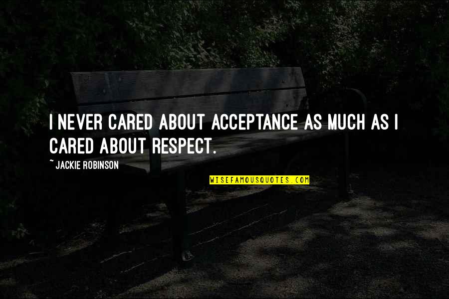 Acceptance Inspirational Quotes By Jackie Robinson: I never cared about acceptance as much as