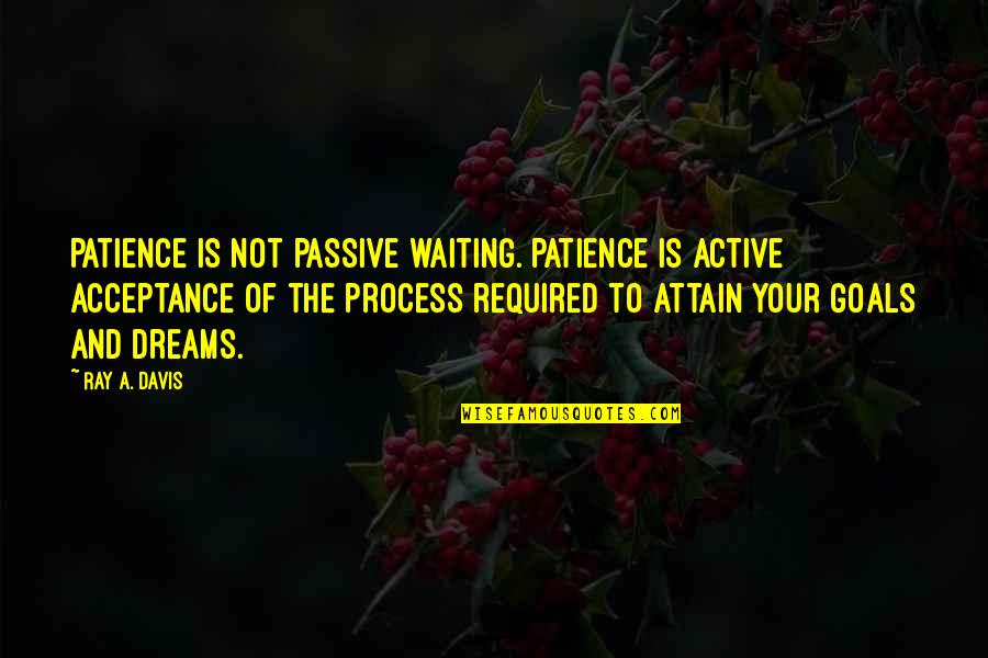 Acceptance Inspirational Quotes By Ray A. Davis: Patience is not passive waiting. Patience is active