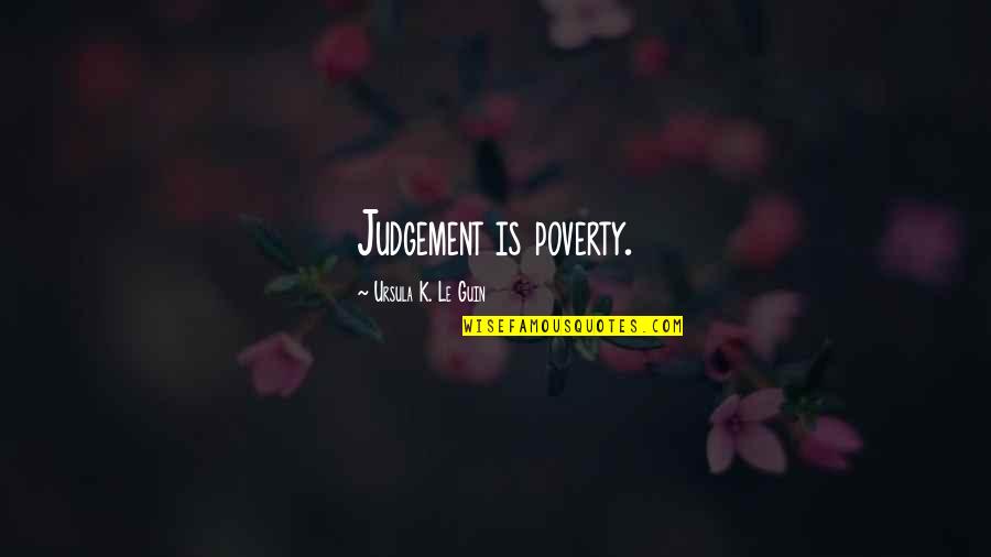 Acceptance Inspirational Quotes By Ursula K. Le Guin: Judgement is poverty.