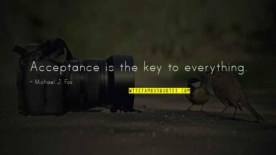 Acceptance Is The Key Quotes By Michael J. Fox: Acceptance is the key to everything. Acceptance Is The Key Quotes By Michael J. Fox: Acceptance is the key to everything.