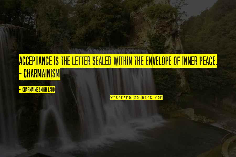 Acceptance Letter Quotes By Charmaine Smith Ladd: Acceptance is the letter sealed within the envelope