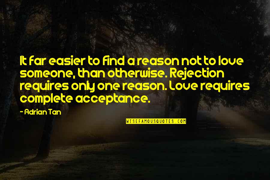 Acceptance Love Quotes By Adrian Tan: It far easier to find a reason not