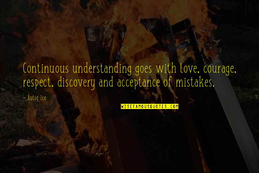 Acceptance Love Quotes By Auliq Ice: Continuous understanding goes with love, courage, respect, discovery