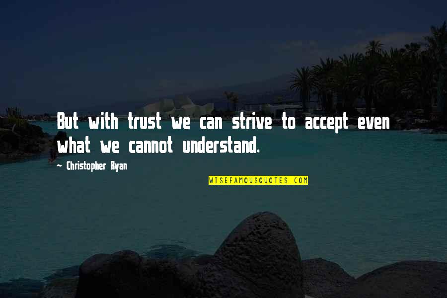 Acceptance Love Quotes By Christopher Ryan: But with trust we can strive to accept Acceptance Love Quotes By Christopher Ryan: But with trust we can strive to accept