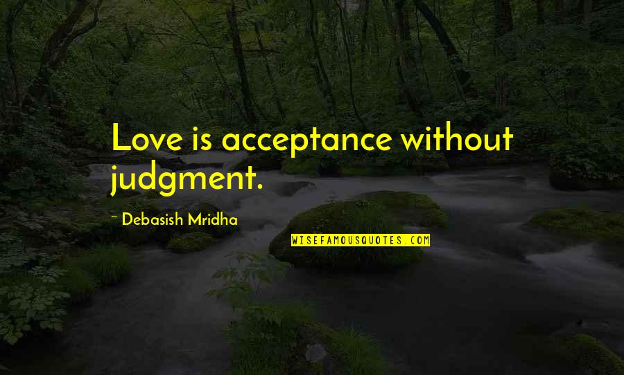 Acceptance Love Quotes By Debasish Mridha: Love is acceptance without judgment.