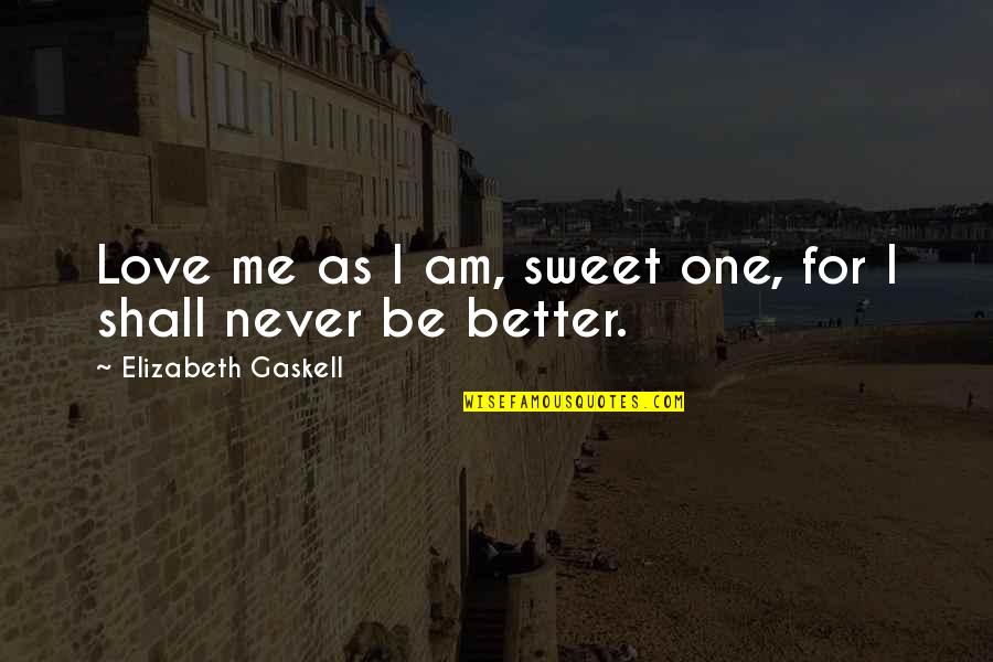 Acceptance Love Quotes By Elizabeth Gaskell: Love me as I am, sweet one, for Acceptance Love Quotes By Elizabeth Gaskell: Love me as I am, sweet one, for