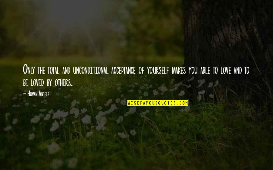 Acceptance Love Quotes By Human Angels: Only the total and unconditional acceptance of yourself Acceptance Love Quotes By Human Angels: Only the total and unconditional acceptance of yourself
