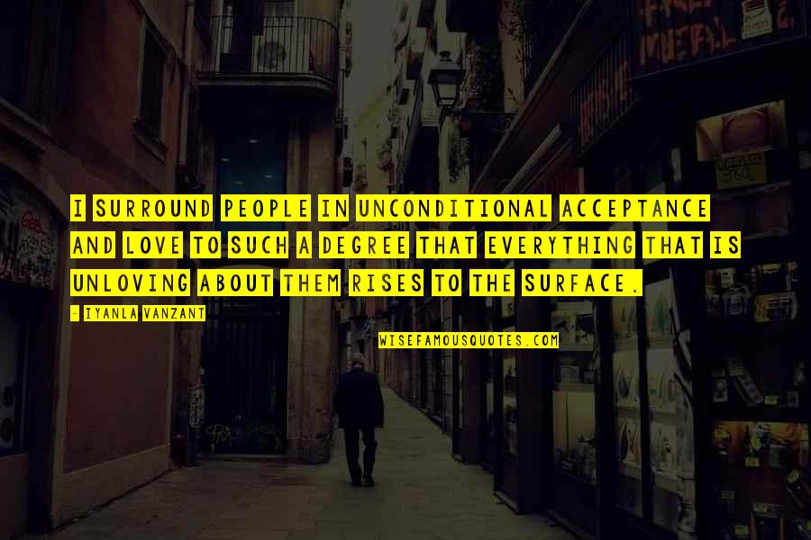 Acceptance Love Quotes By Iyanla Vanzant: I surround people in unconditional acceptance and love Acceptance Love Quotes By Iyanla Vanzant: I surround people in unconditional acceptance and love