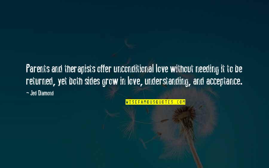 Acceptance Love Quotes By Jed Diamond: Parents and therapists offer unconditional love without needing