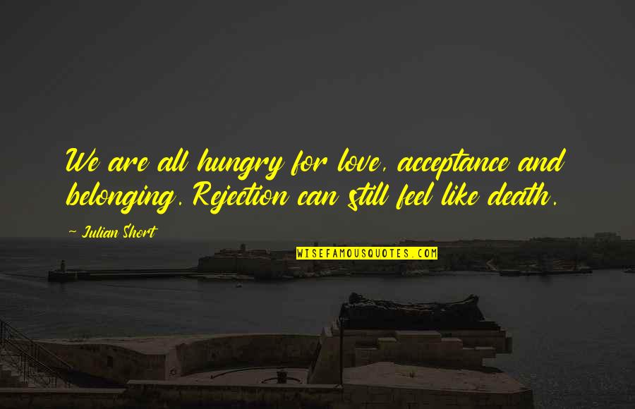 Acceptance Love Quotes By Julian Short: We are all hungry for love, acceptance and