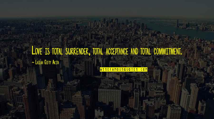 Acceptance Love Quotes By Lailah Gifty Akita: Love is total surrender, total acceptance and total