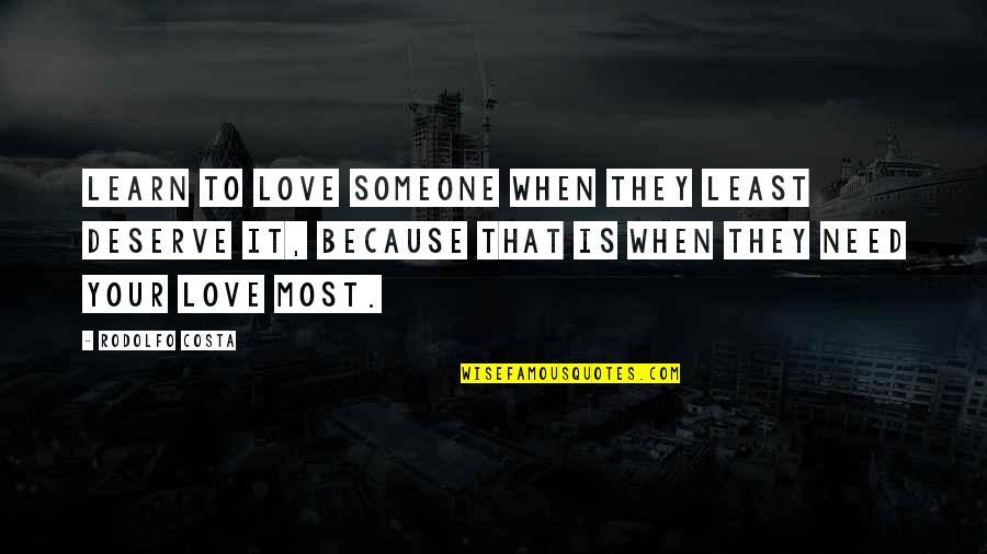 Acceptance Love Quotes By Rodolfo Costa: Learn to love someone when they least deserve Acceptance Love Quotes By Rodolfo Costa: Learn to love someone when they least deserve