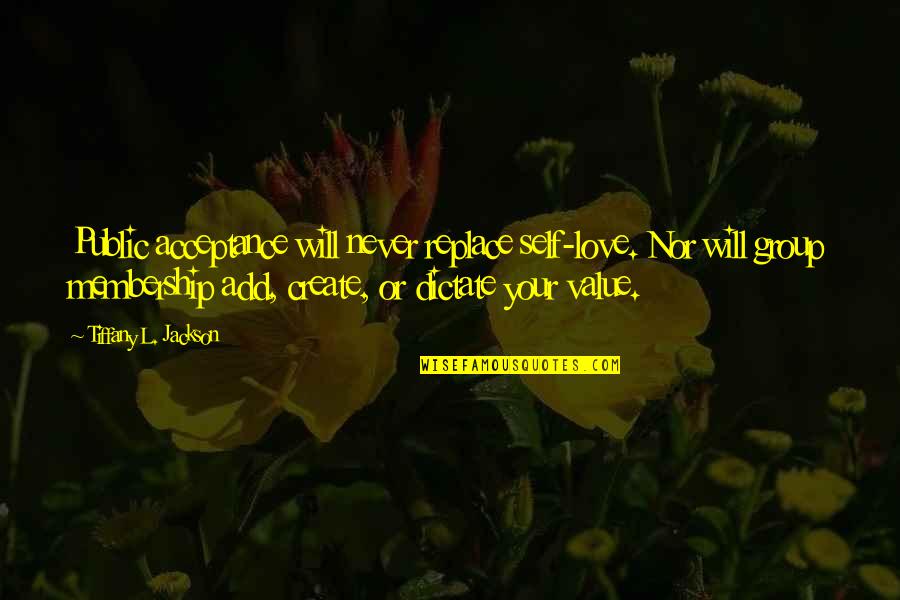 Acceptance Love Quotes By Tiffany L. Jackson: Public acceptance will never replace self-love. Nor will Acceptance Love Quotes By Tiffany L. Jackson: Public acceptance will never replace self-love. Nor will