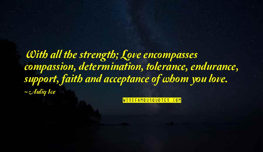 Acceptance Love Quotes Quotes By Auliq Ice: With all the strength; Love encompasses compassion, determination,