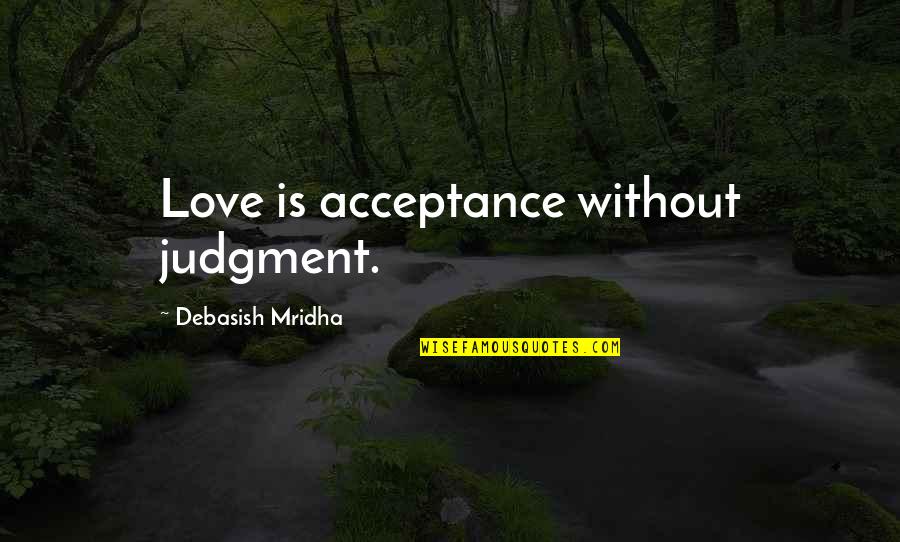 Acceptance Love Quotes Quotes By Debasish Mridha: Love is acceptance without judgment.