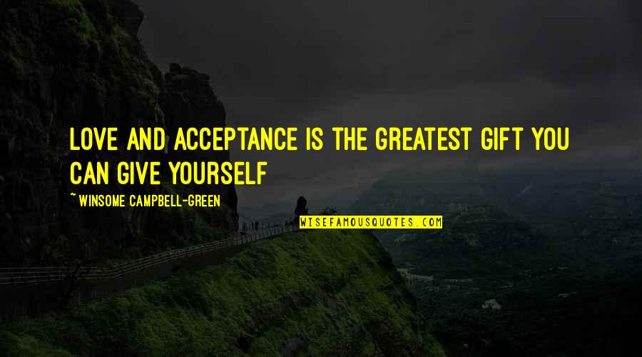 Acceptance Love Quotes Quotes By Winsome Campbell-Green: Love and acceptance is the greatest gift you